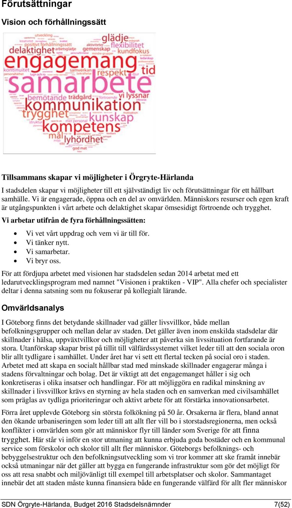 Vi arbetar utifrån de fyra förhållningssätten: Vi vet vårt uppdrag och vem vi är till för. Vi tänker nytt. Vi samarbetar. Vi bryr oss.
