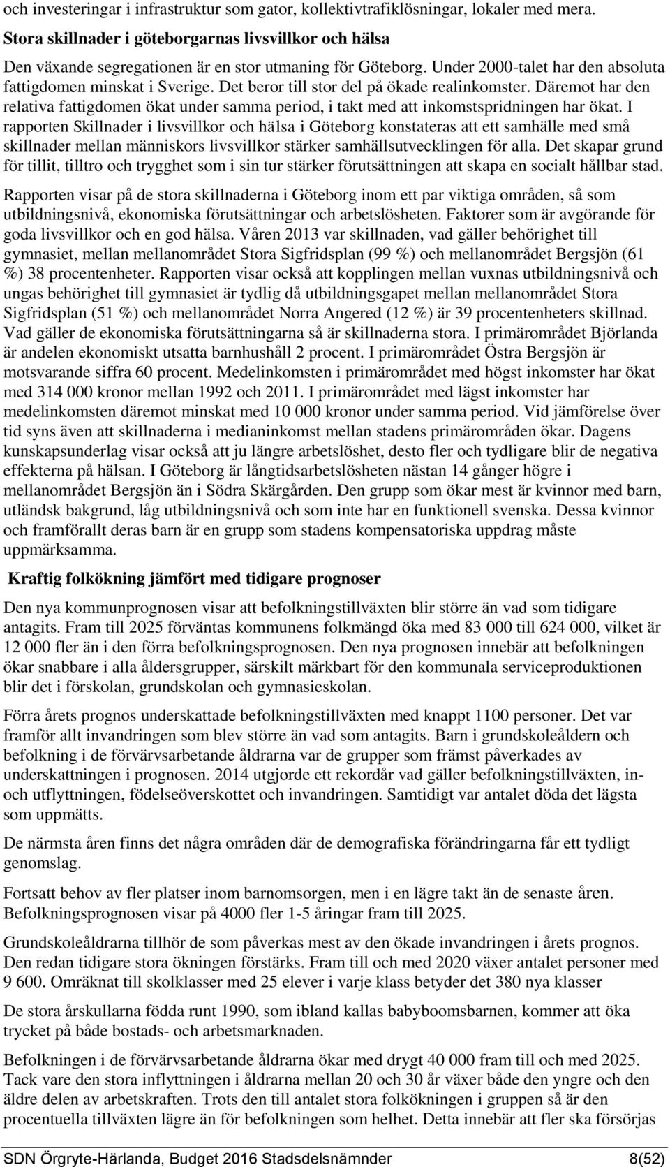 Det beror till stor del på ökade realinkomster. Däremot har den relativa fattigdomen ökat under samma period, i takt med att inkomstspridningen har ökat.