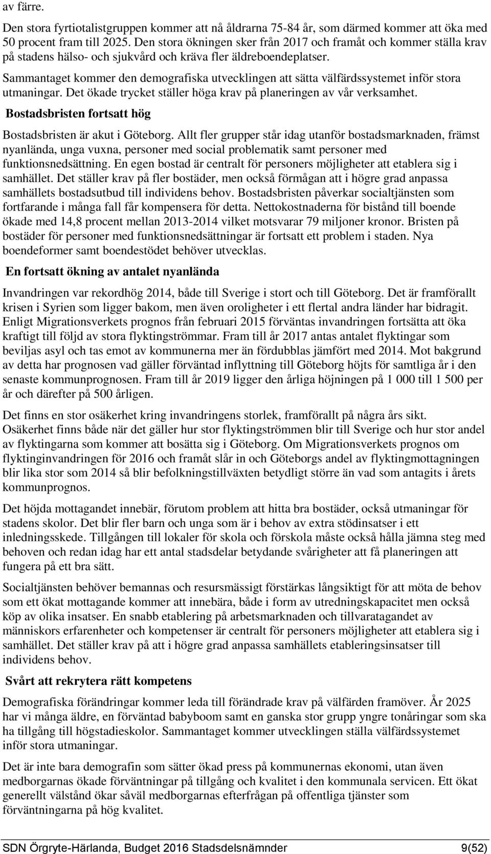 Sammantaget kommer den demografiska utvecklingen att sätta välfärdssystemet inför stora utmaningar. Det ökade trycket ställer höga krav på planeringen av vår verksamhet.