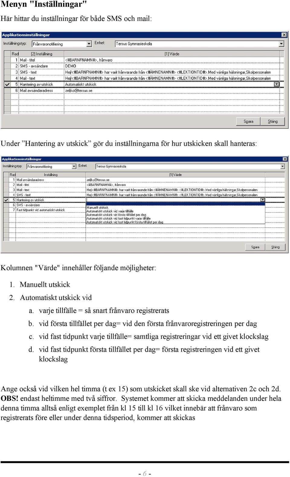 vid fast tidpunkt varje tillfälle= samtliga registreringar vid ett givet klockslag d.