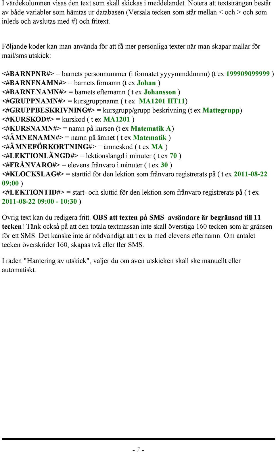 Följande koder kan man använda för att få mer personliga texter när man skapar mallar för mail/sms utskick: <#BARNPNR#> = barnets personnummer (i formatet yyyymmddnnnn) (t ex 199909099999 )