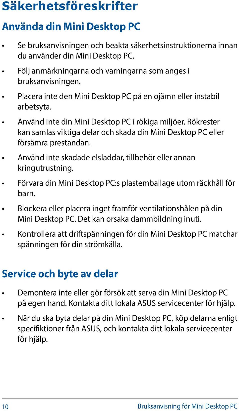 Rökrester kan samlas viktiga delar och skada din Mini Desktop PC eller försämra prestandan. Använd inte skadade elsladdar, tillbehör eller annan kringutrustning.