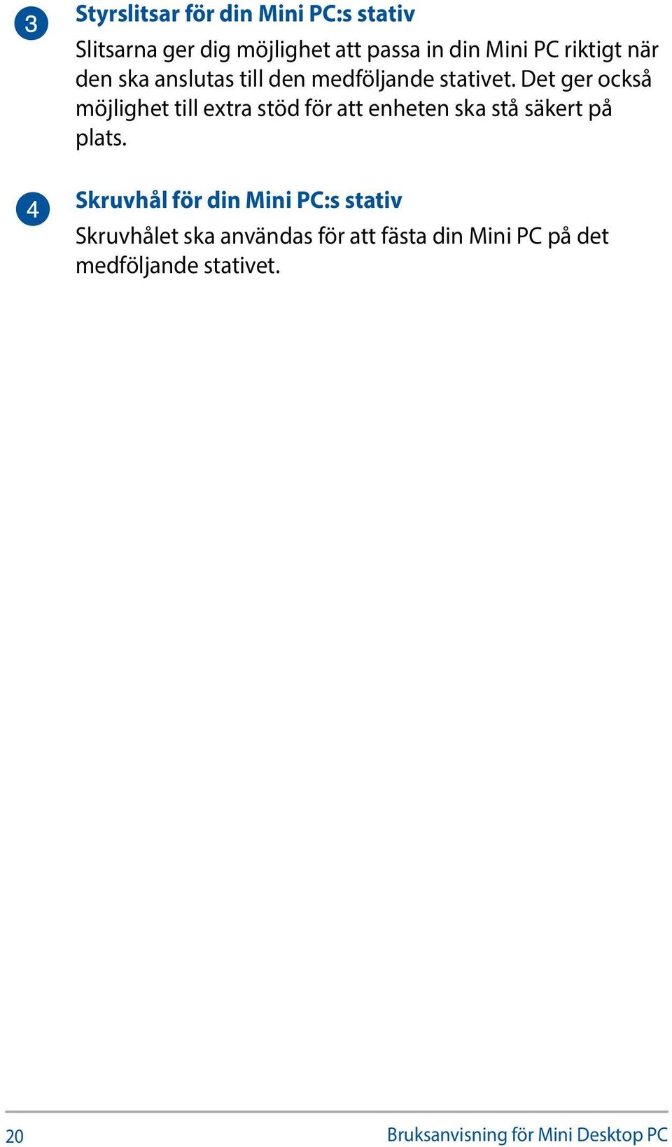 Det ger också möjlighet till extra stöd för att enheten ska stå säkert på plats.