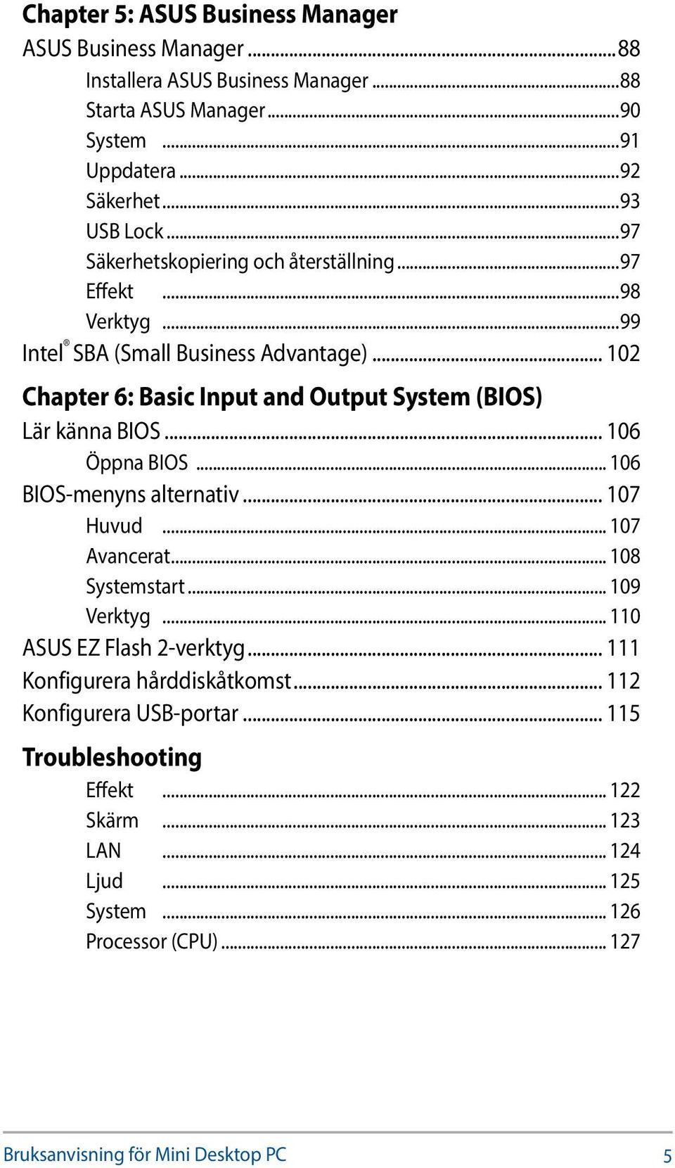 .. 106 Öppna BIOS... 106 BIOS-menyns alternativ... 107 Huvud... 107 Avancerat... 108 Systemstart... 109 Verktyg... 110 ASUS EZ Flash 2-verktyg... 111 Konfigurera hårddiskåtkomst.