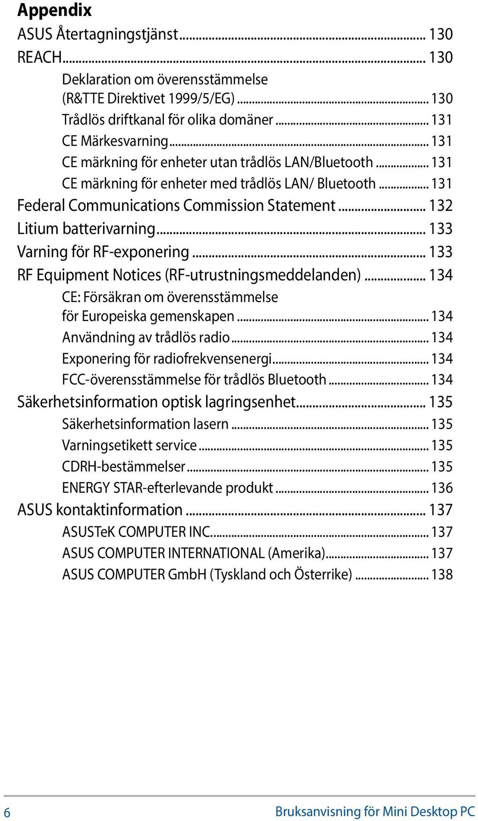 .. 133 Varning för RF-exponering... 133 RF Equipment Notices (RF-utrustningsmeddelanden)... 134 CE: Försäkran om överensstämmelse för Europeiska gemenskapen... 134 Användning av trådlös radio.