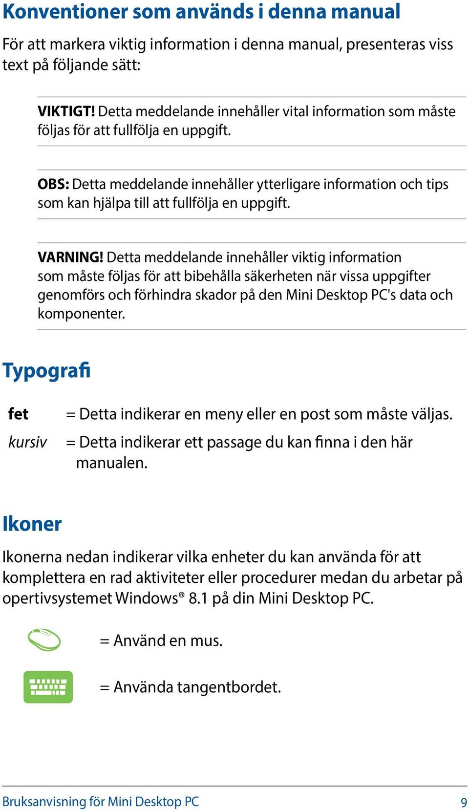 OBS: Detta meddelande innehåller ytterligare information och tips som kan hjälpa till att fullfölja en uppgift. VARNING!