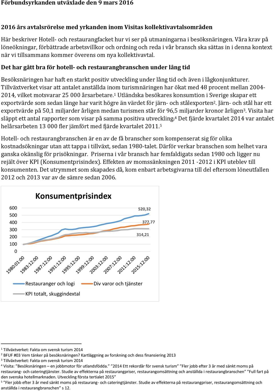 Det har gått bra för hotell- och restaurangbranschen under lång tid Besöksnäringen har haft en starkt positiv utveckling under lång tid och även i lågkonjunkturer.