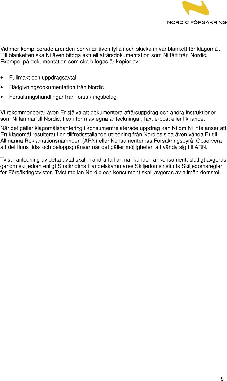 dokumentera affärsuppdrag och andra instruktioner som Ni lämnar till Nordic, t ex i form av egna anteckningar, fax, e-post eller liknande.