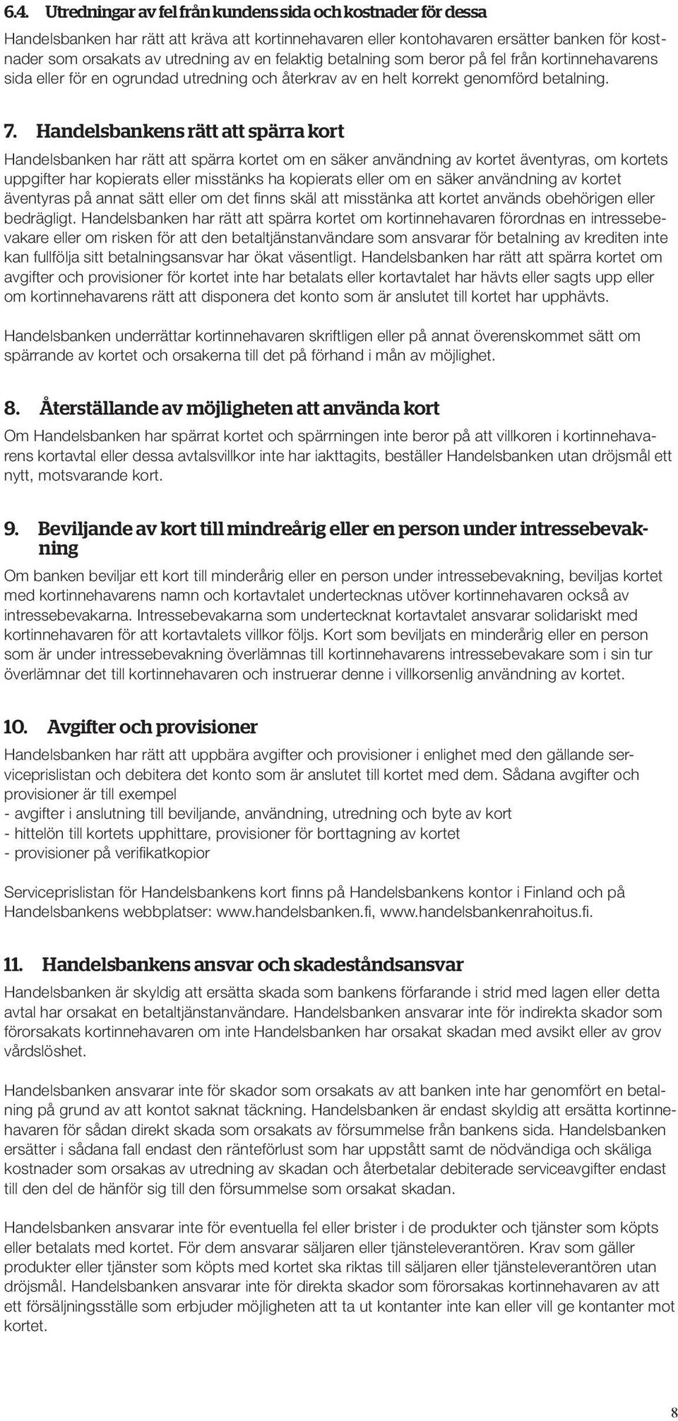 Handelsbankens rätt att spärra kort Handelsbanken har rätt att spärra kortet om en säker användning av kortet äventyras, om kortets uppgifter har kopierats eller misstänks ha kopierats eller om en