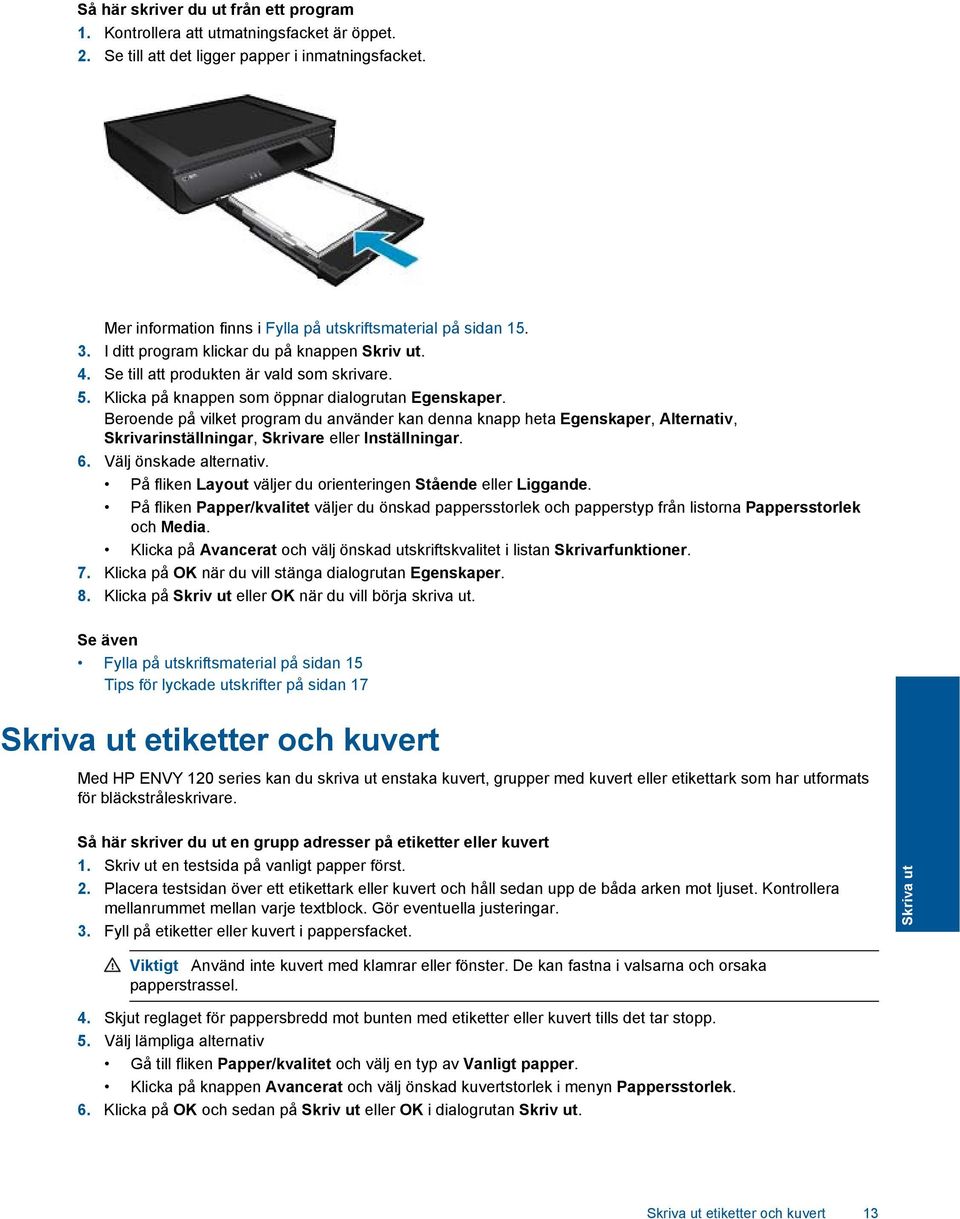 Beroende på vilket program du använder kan denna knapp heta Egenskaper, Alternativ, Skrivarinställningar, Skrivare eller Inställningar. 6. Välj önskade alternativ.