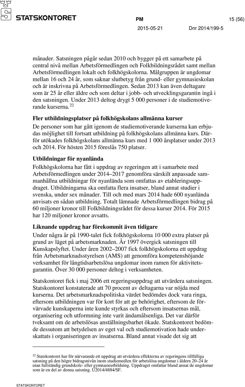 Sedan 2013 kan även deltagare som är 25 år eller äldre och som deltar i jobb- och utvecklingsgarantin ingå i den satsningen. Under 2013 deltog drygt 5 000 personer i de studiemotiverande kurserna.