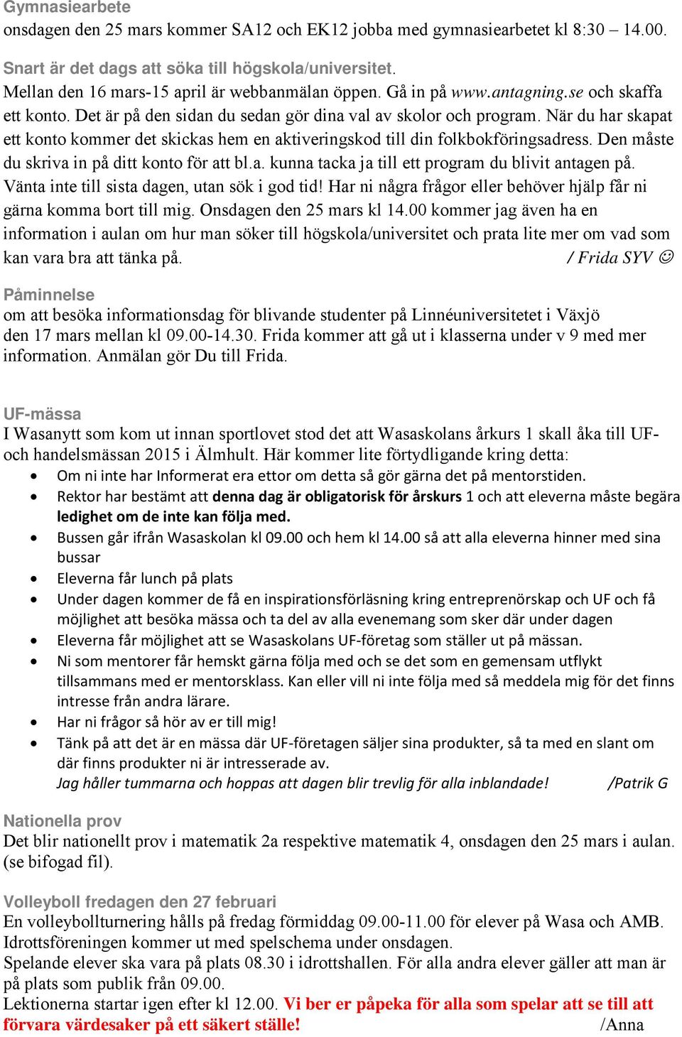 När du har skapat ett konto kommer det skickas hem en aktiveringskod till din folkbokföringsadress. Den måste du skriva in på ditt konto för att bl.a. kunna tacka ja till ett program du blivit antagen på.