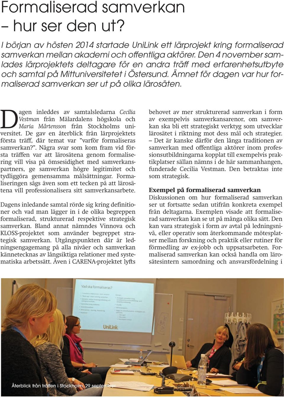 Ämnet för dagen var hur formaliserad samverkan ser ut på olika lärosäten. Dagen inleddes av samtalsledarna Cecilia Vestman från Mälardalens högskola och Maria Mårtensson från Stockholms universitet.