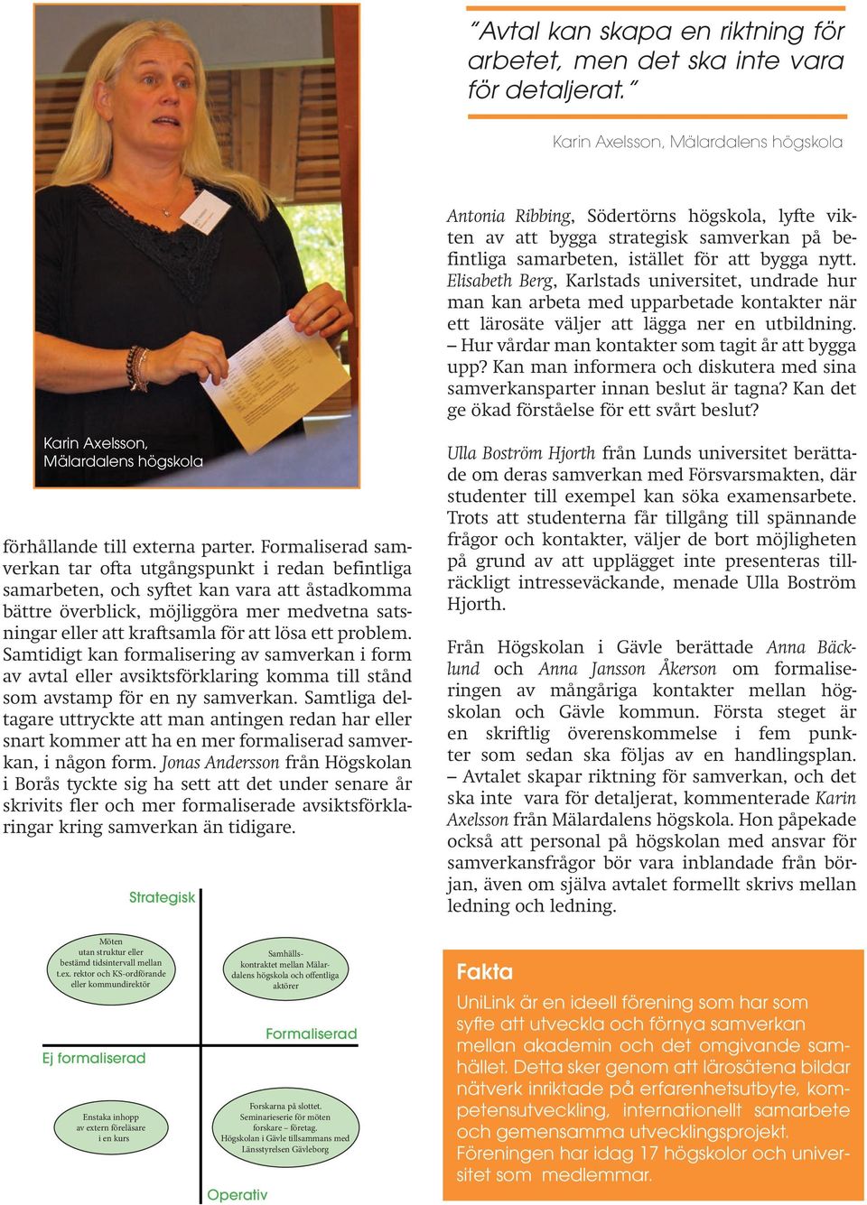 Elisabeth Berg, Karlstads universitet, undrade hur man kan arbeta med upparbetade kontakter när ett lärosäte väljer att lägga ner en utbildning. Hur vårdar man kontakter som tagit år att bygga upp?