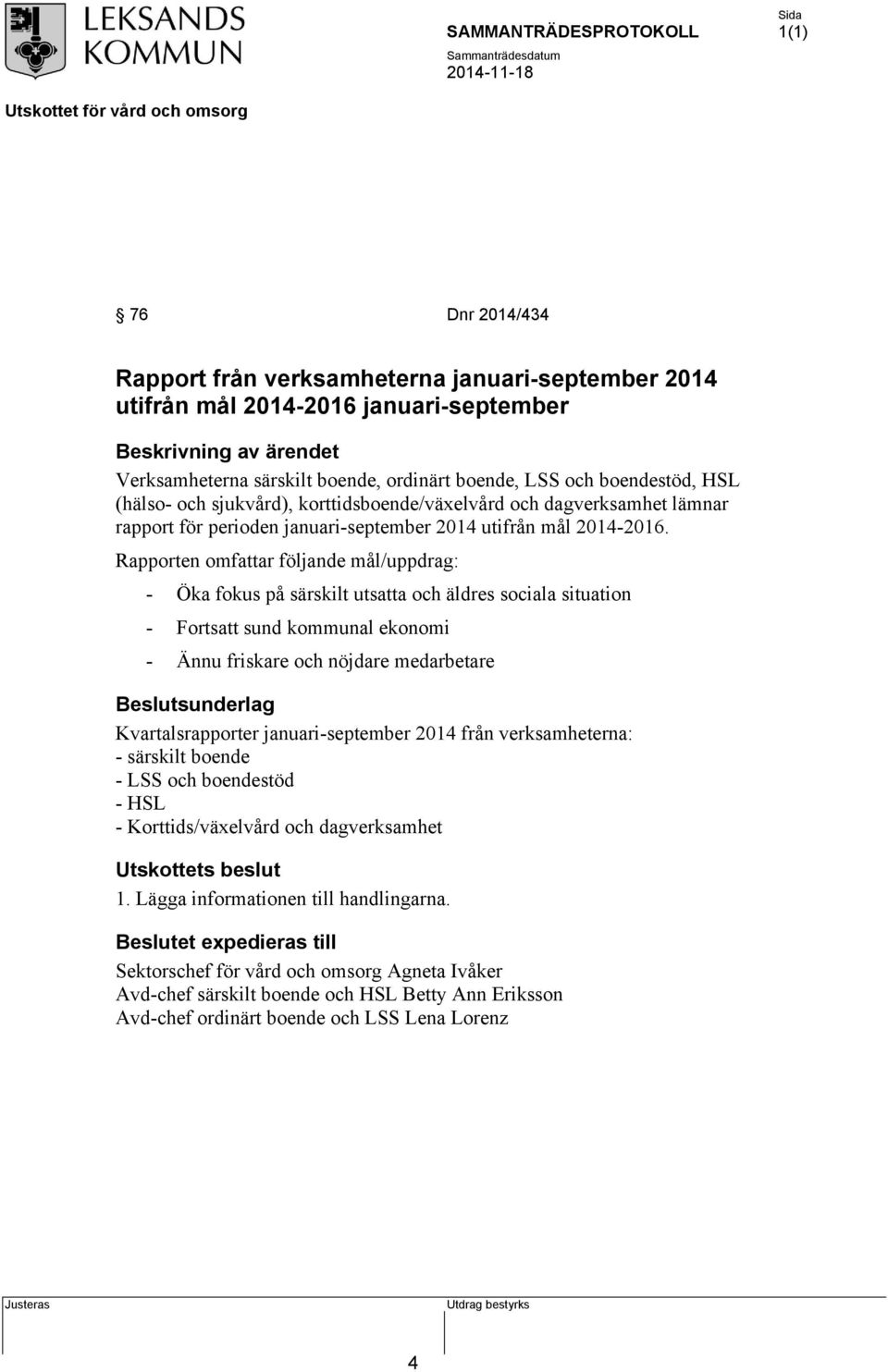 Rapporten omfattar följande mål/uppdrag: - Öka fokus på särskilt utsatta och äldres sociala situation - Fortsatt sund kommunal ekonomi - Ännu friskare och nöjdare medarbetare Beslutsunderlag