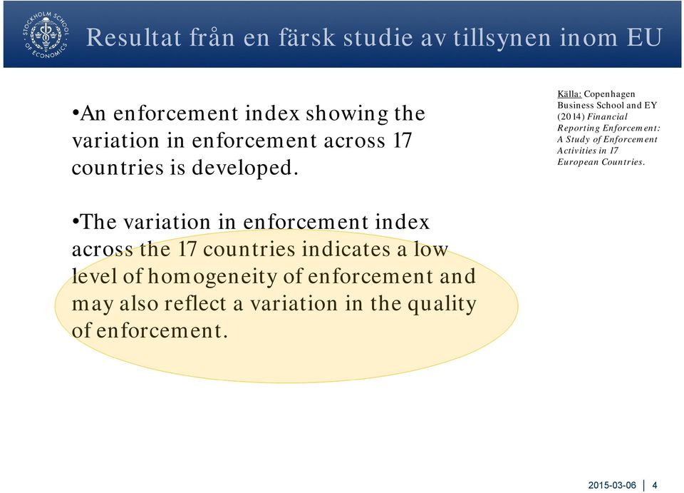 Källa: Copenhagen Business School and EY (2014) Financial Reporting Enforcement: A Study of Enforcement Activities in