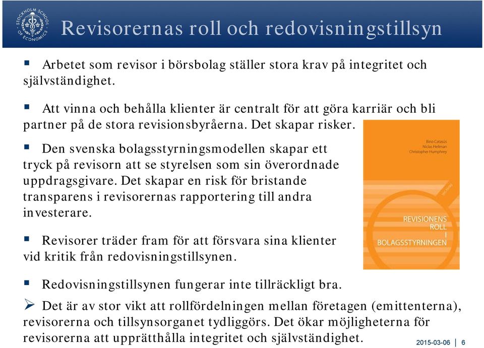 Den svenska bolagsstyrningsmodellen skapar ett tryck på revisorn att se styrelsen som sin överordnade uppdragsgivare.