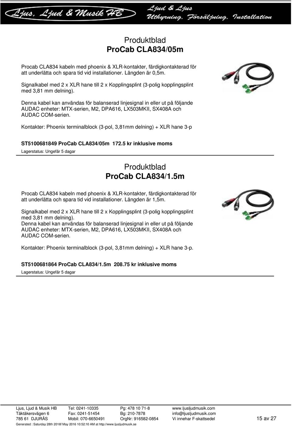 Denna kabel kan användas för balanserad linjesignal in eller ut på följande AUDAC enheter: MTX-serien, M2, DPA616, LX503MKII, SX408A och AUDAC COM-serien.