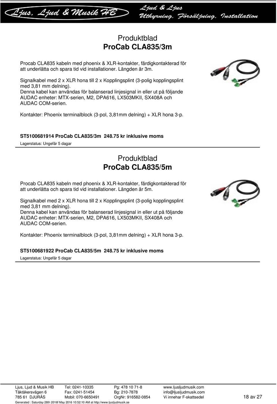 Denna kabel kan användas för balanserad linjesignal in eller ut på följande AUDAC enheter: MTX-serien, M2, DPA616, LX503MKII, SX408A och AUDAC COM-serien.