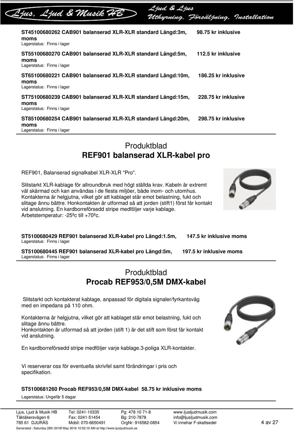 75 kr inklusive 298.75 kr inklusive REF901 balanserad XLR-kabel pro REF901, Balanserad signalkabel XLR-XLR "Pro". Slitstarkt XLR-kablage för allroundbruk med högt ställda krav.