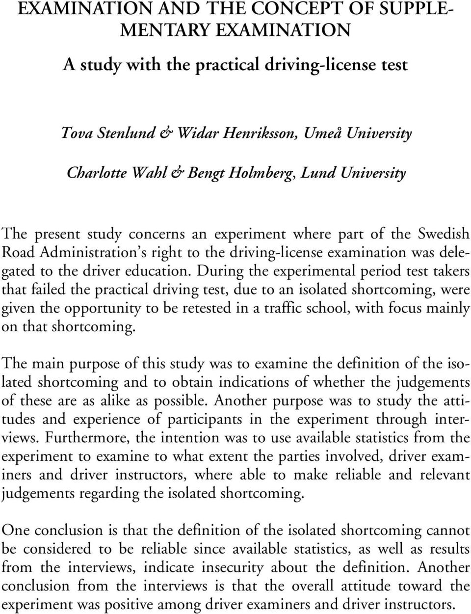 During the experimental period test takers that failed the practical driving test, due to an isolated shortcoming, were given the opportunity to be retested in a traffic school, with focus mainly on