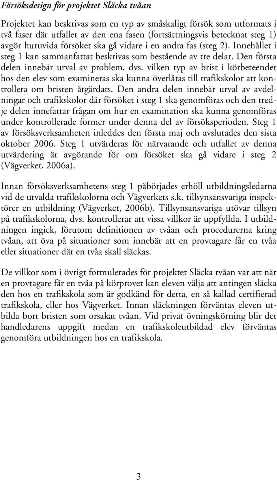 vilken typ av brist i körbeteendet hos den elev som examineras ska kunna överlåtas till trafikskolor att kontrollera om bristen åtgärdats.