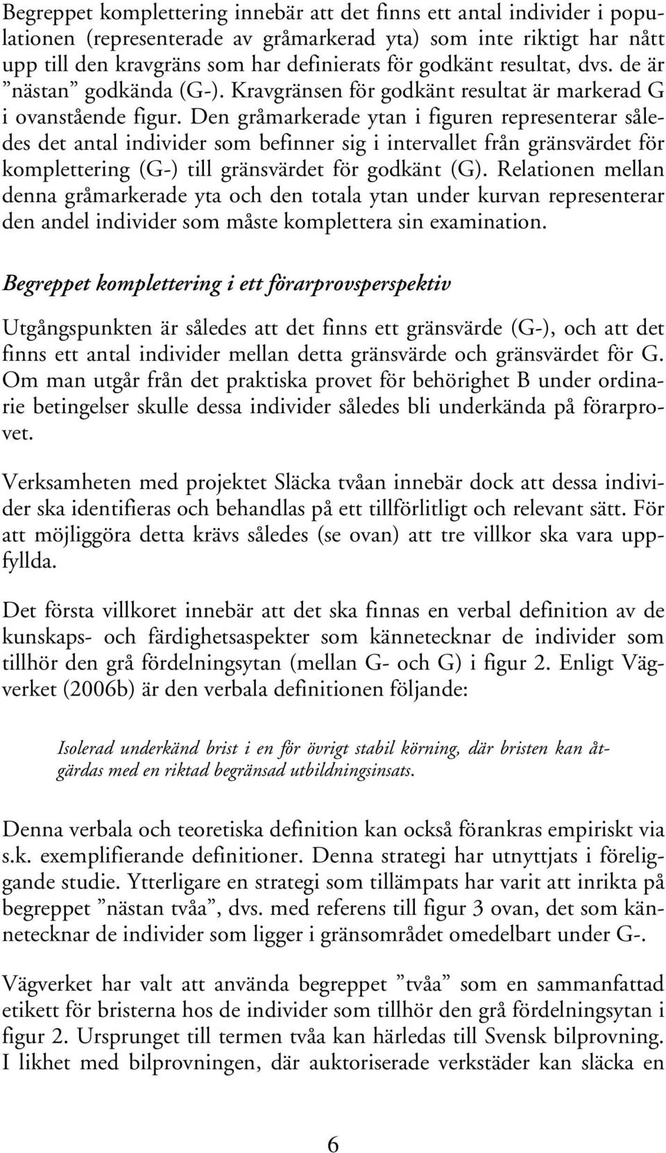Den gråmarkerade ytan i figuren representerar således det antal individer som befinner sig i intervallet från gränsvärdet för komplettering (G-) till gränsvärdet för godkänt (G).