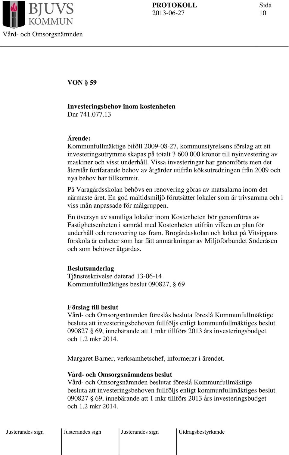 Vissa investeringar har genomförts men det återstår fortfarande behov av åtgärder utifrån köksutredningen från 2009 och nya behov har tillkommit.