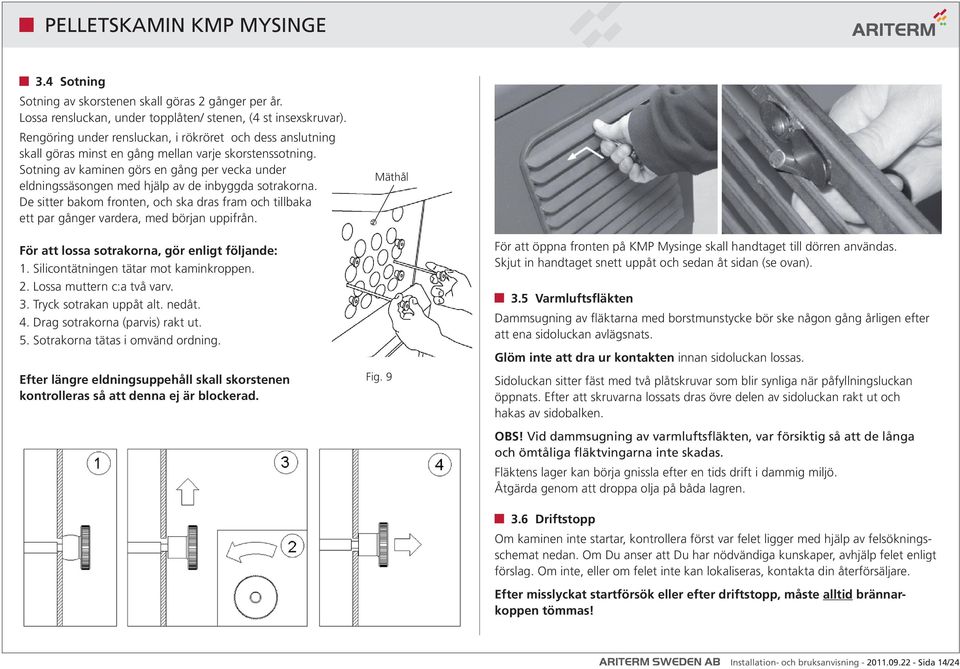 Sotning av kaminen görs en gång per vecka under eldningssäsongen med hjälp av de inbyggda sotrakorna.