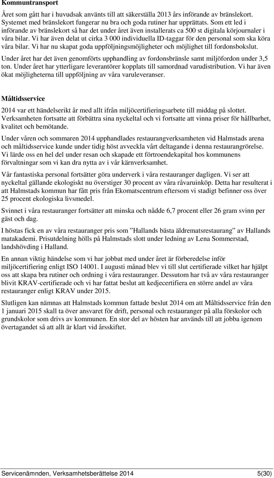Vi har även delat ut cirka 3 000 individuella ID-taggar för den personal som ska köra våra bilar. Vi har nu skapat goda uppföljningsmöjligheter och möjlighet till fordonsbokslut.