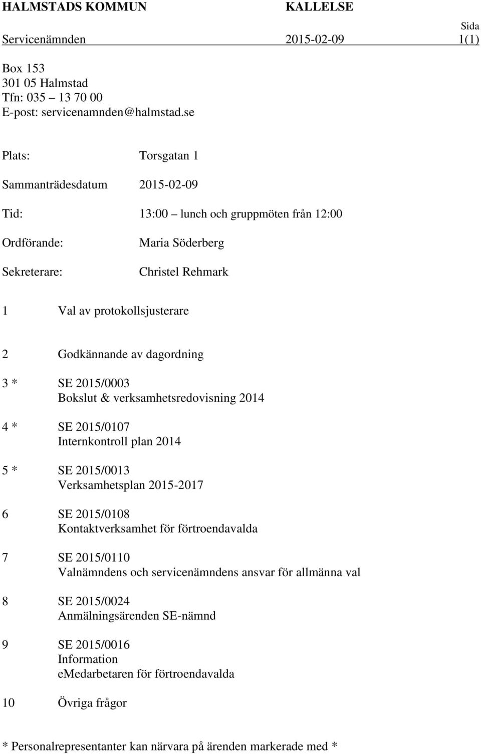 dagordning 3 * SE 2015/0003 Bokslut & verksamhetsredovisning 2014 4 * SE 2015/0107 Internkontroll plan 2014 5 * SE 2015/0013 Verksamhetsplan 2015-2017 6 SE 2015/0108 Kontaktverksamhet för