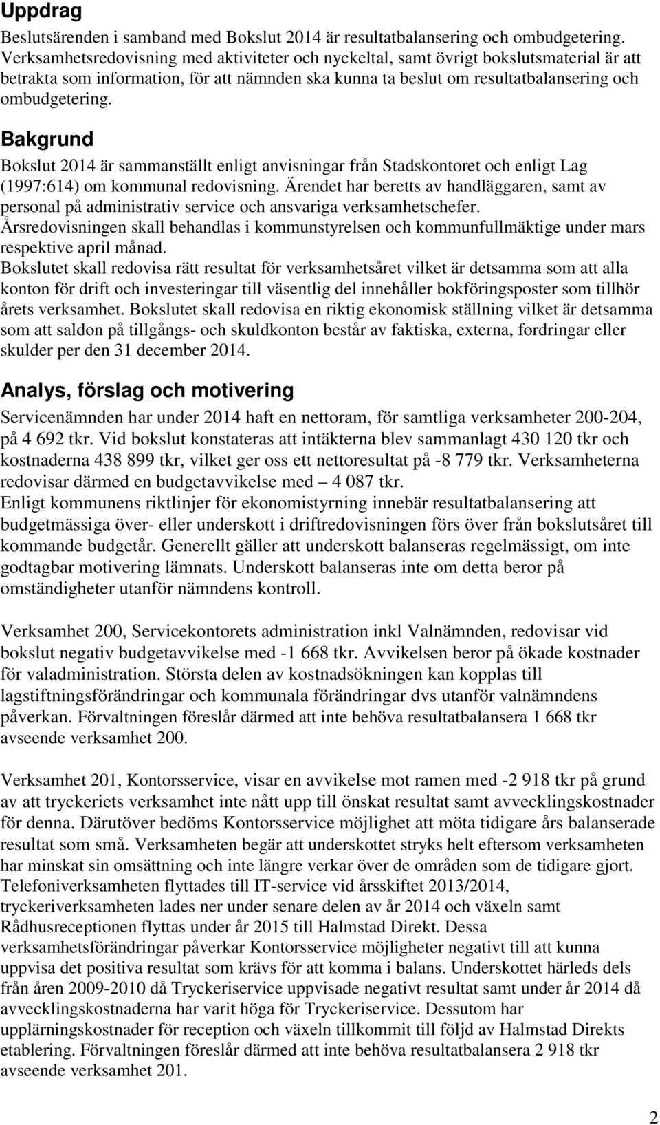 Bakgrund Bokslut 2014 är sammanställt enligt anvisningar från Stadskontoret och enligt Lag (1997:614) om kommunal redovisning.