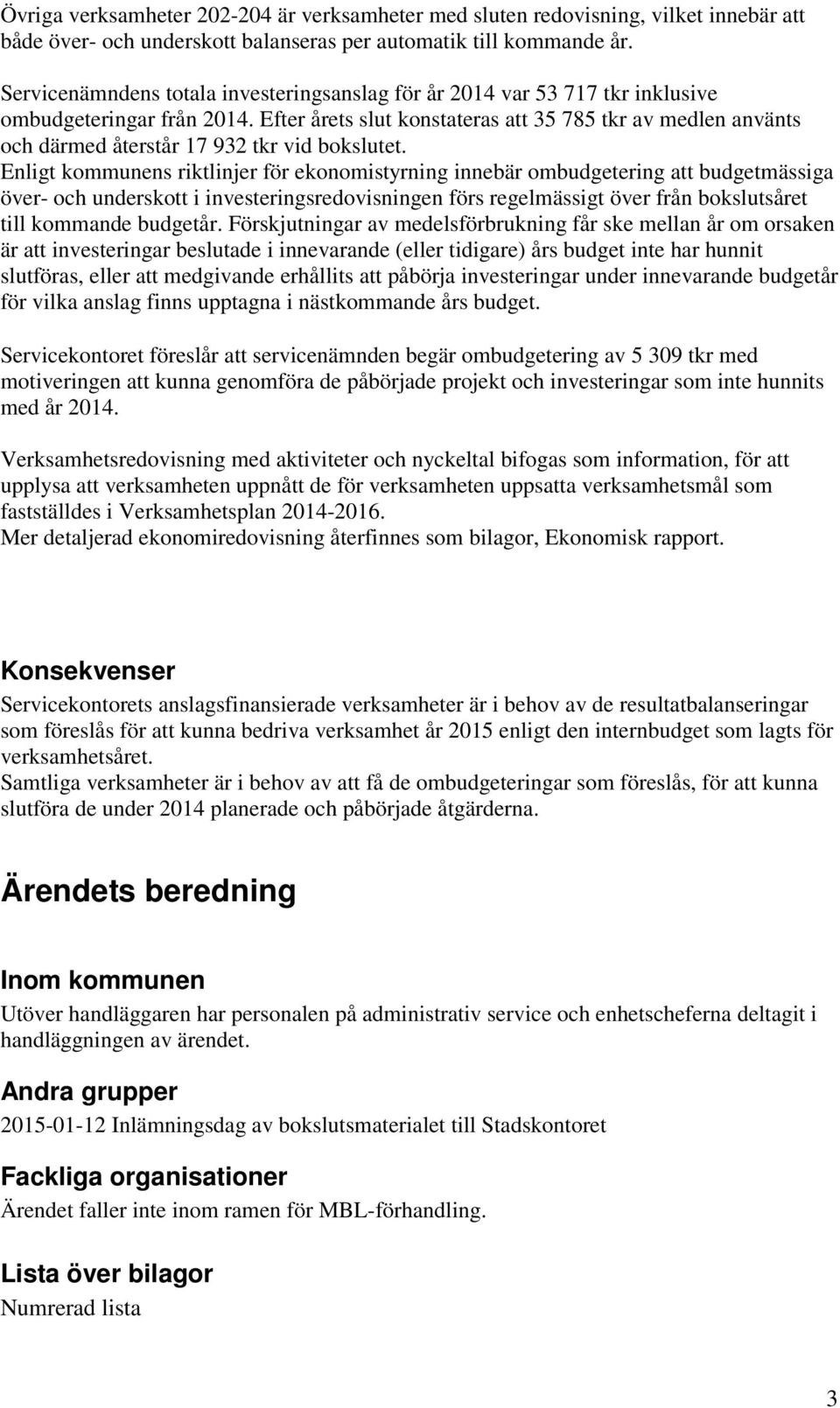 Efter årets slut konstateras att 35 785 tkr av medlen använts och därmed återstår 17 932 tkr vid bokslutet.