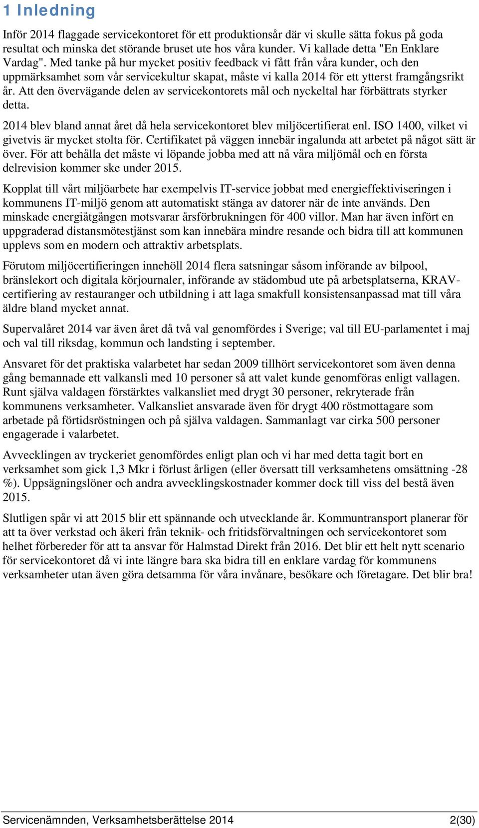 Med tanke på hur mycket positiv feedback vi fått från våra kunder, och den uppmärksamhet som vår servicekultur skapat, måste vi kalla 2014 för ett ytterst framgångsrikt år.