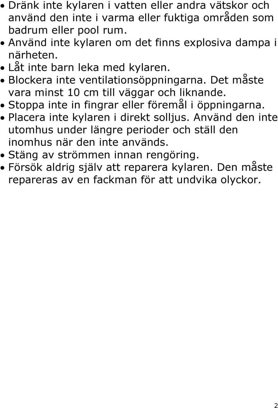 Det måste vara minst 10 cm till väggar och liknande. Stoppa inte in fingrar eller föremål i öppningarna. Placera inte kylaren i direkt solljus.