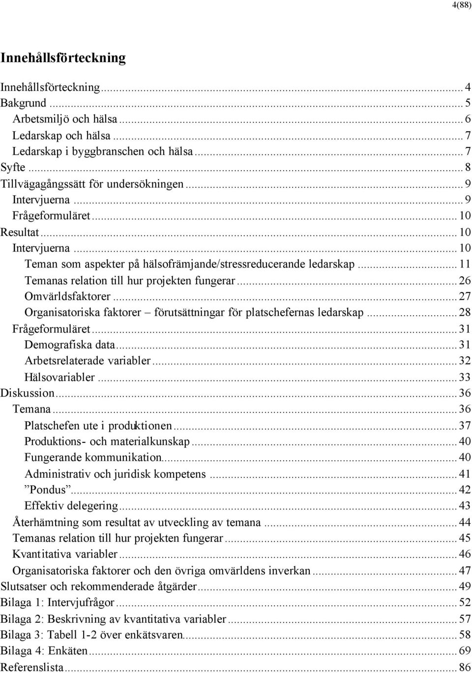 ..26 Omvärldsfaktorer...27 Organisatoriska faktorer förutsättningar för platschefernas ledarskap...28 Frågeformuläret...31 Demografiska data...31 Arbetsrelaterade variabler...32 Hälsovariabler.