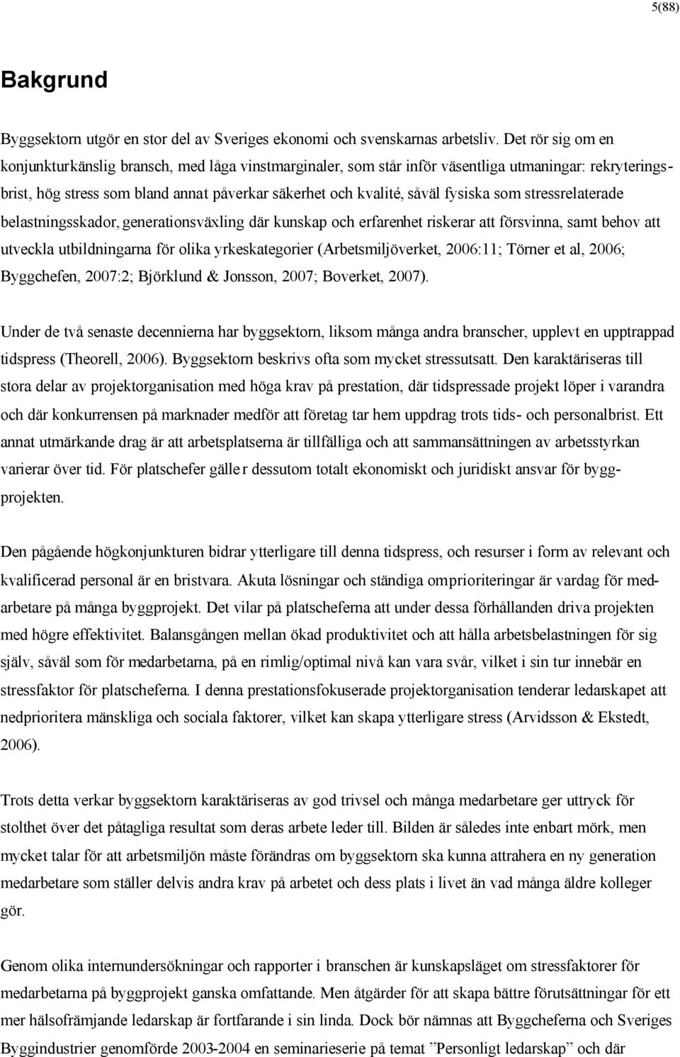 som stressrelaterade belastningsskador, generationsväxling där kunskap och erfarenhet riskerar att försvinna, samt behov att utveckla utbildningarna för olika yrkeskategorier (Arbetsmiljöverket,