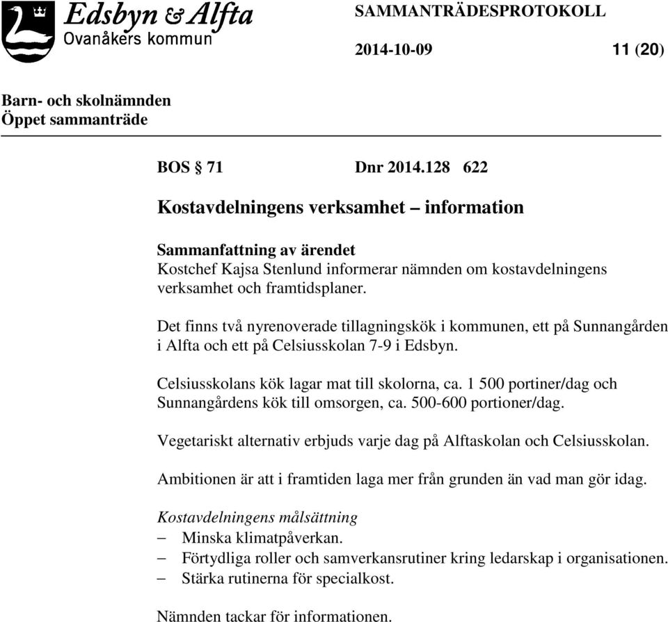 Det finns två nyrenoverade tillagningskök i kommunen, ett på Sunnangården i Alfta och ett på Celsiusskolan 7-9 i Edsbyn. Celsiusskolans kök lagar mat till skolorna, ca.