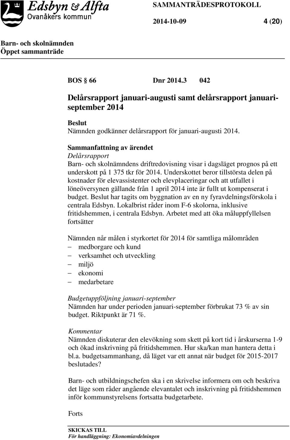 Underskottet beror tillstörsta delen på kostnader för elevassistenter och elevplaceringar och att utfallet i löneöversynen gällande från 1 april 2014 inte är fullt ut kompenserat i budget.