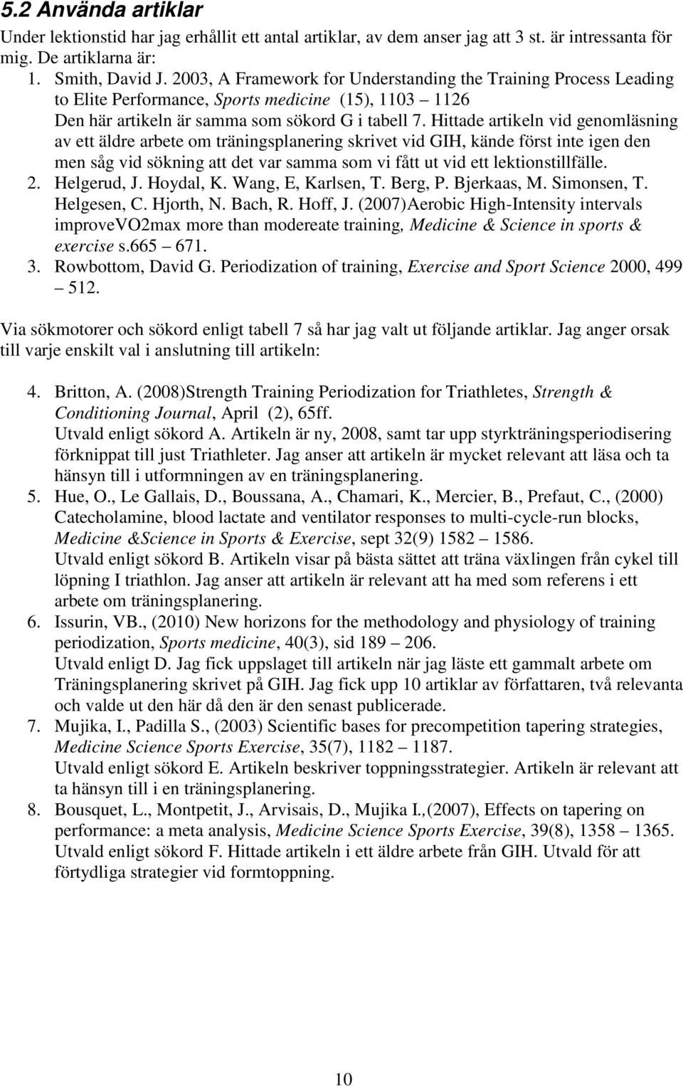Hittade artikeln vid genomläsning av ett äldre arbete om träningsplanering skrivet vid GIH, kände först inte igen den men såg vid sökning att det var samma som vi fått ut vid ett lektionstillfälle. 2.
