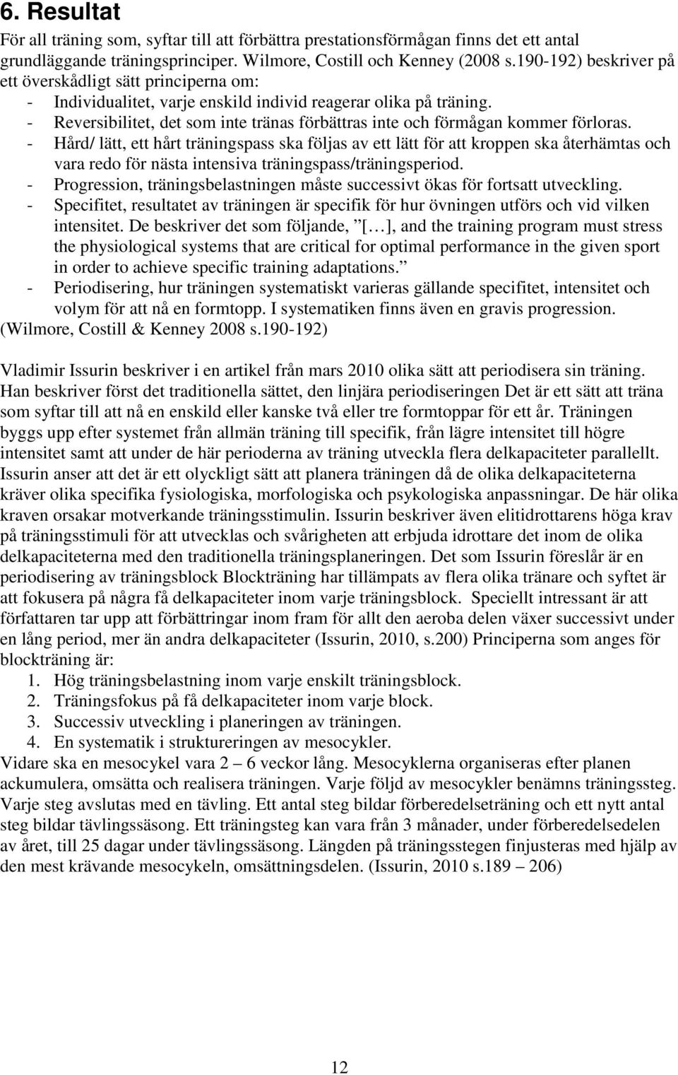 - Reversibilitet, det som inte tränas förbättras inte och förmågan kommer förloras.