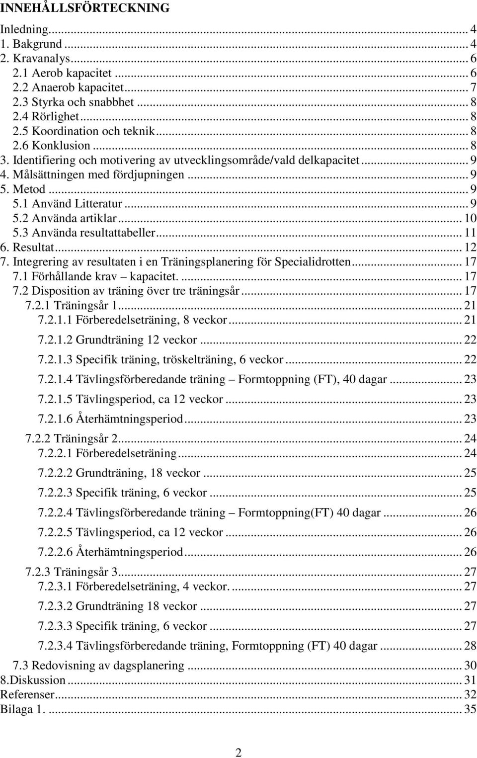 .. 10 5.3 Använda resultattabeller... 11 6. Resultat... 12 7. Integrering av resultaten i en Träningsplanering för Specialidrotten... 17 7.1 Förhållande krav kapacitet.... 17 7.2 Disposition av träning över tre träningsår.