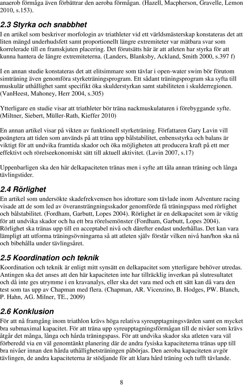 3 Styrka och snabbhet I en artikel som beskriver morfologin av triathleter vid ett världsmästerskap konstateras det att liten mängd underhudsfett samt proportionellt längre extremiteter var mätbara