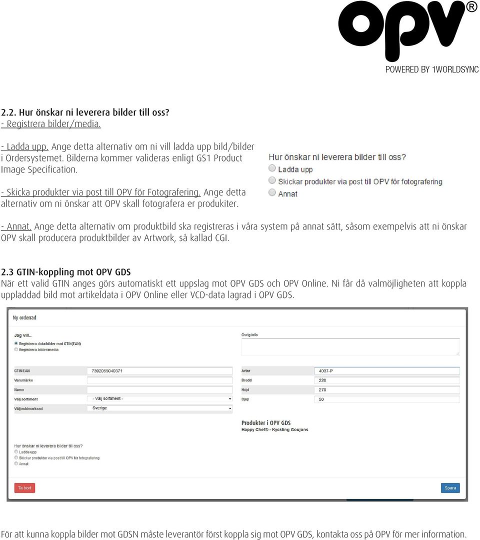 - Annat. Ange detta alternativ om produktbild ska registreras i våra system på annat sätt, såsom exempelvis att ni önskar OPV skall producera produktbilder av Artwork, så kallad CGI. 2.