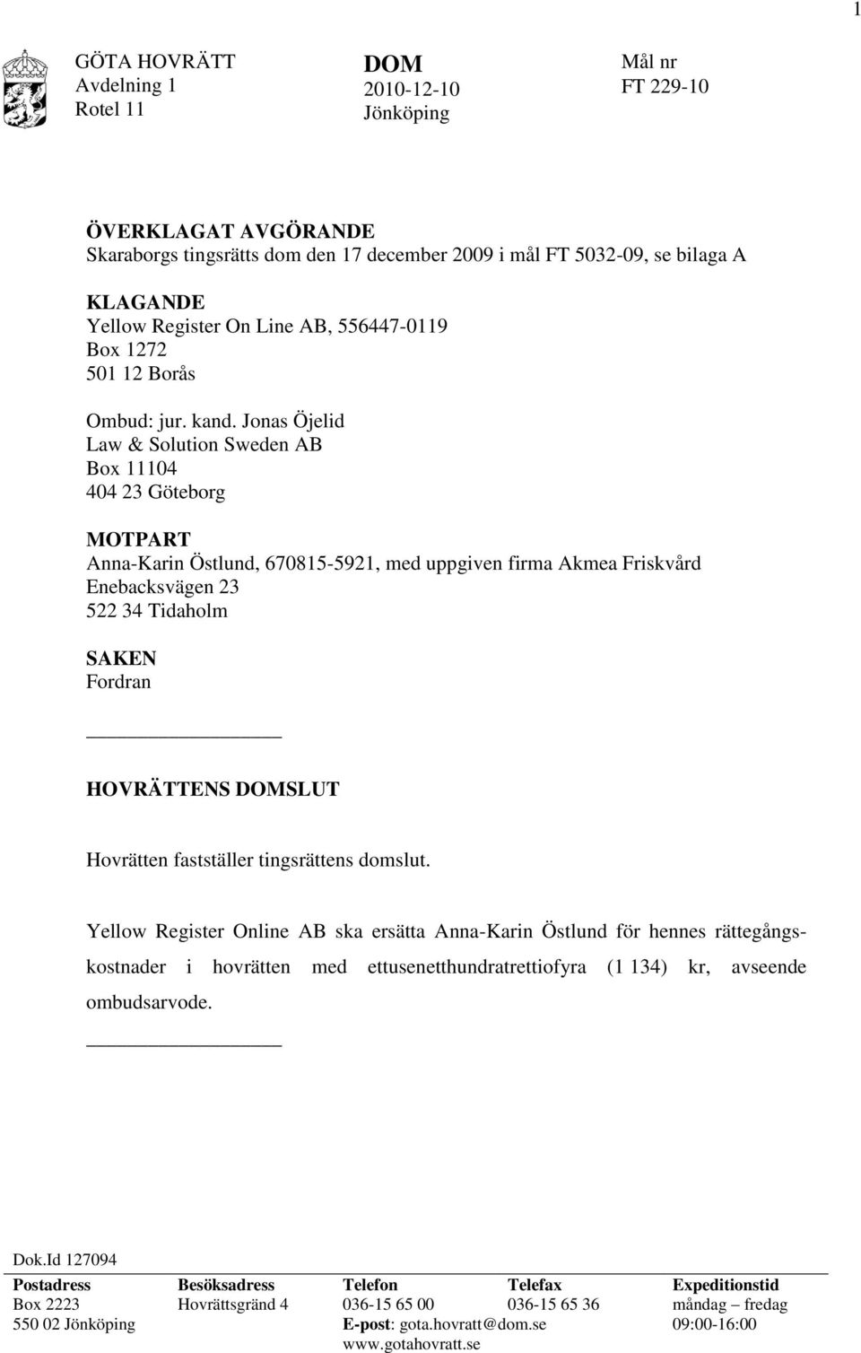 Jonas Öjelid Law & Solution Sweden AB Box 11104 404 23 Göteborg MOTPART Anna-Karin Östlund, 670815-5921, med uppgiven firma Akmea Friskvård Enebacksvägen 23 522 34 Tidaholm SAKEN Fordran HOVRÄTTENS