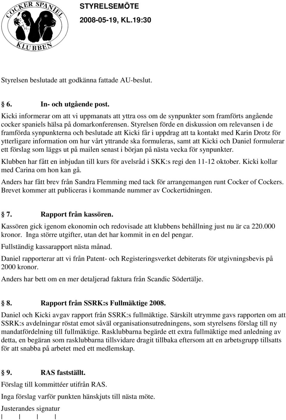 Styrelsen förde en diskussion om relevansen i de framförda synpunkterna och beslutade att Kicki får i uppdrag att ta kontakt med Karin Drotz för ytterligare information om hur vårt yttrande ska