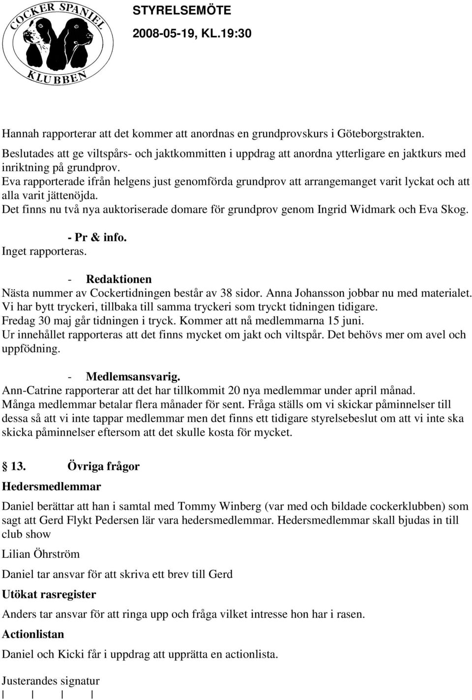 Eva rapporterade ifrån helgens just genomförda grundprov att arrangemanget varit lyckat och att alla varit jättenöjda.