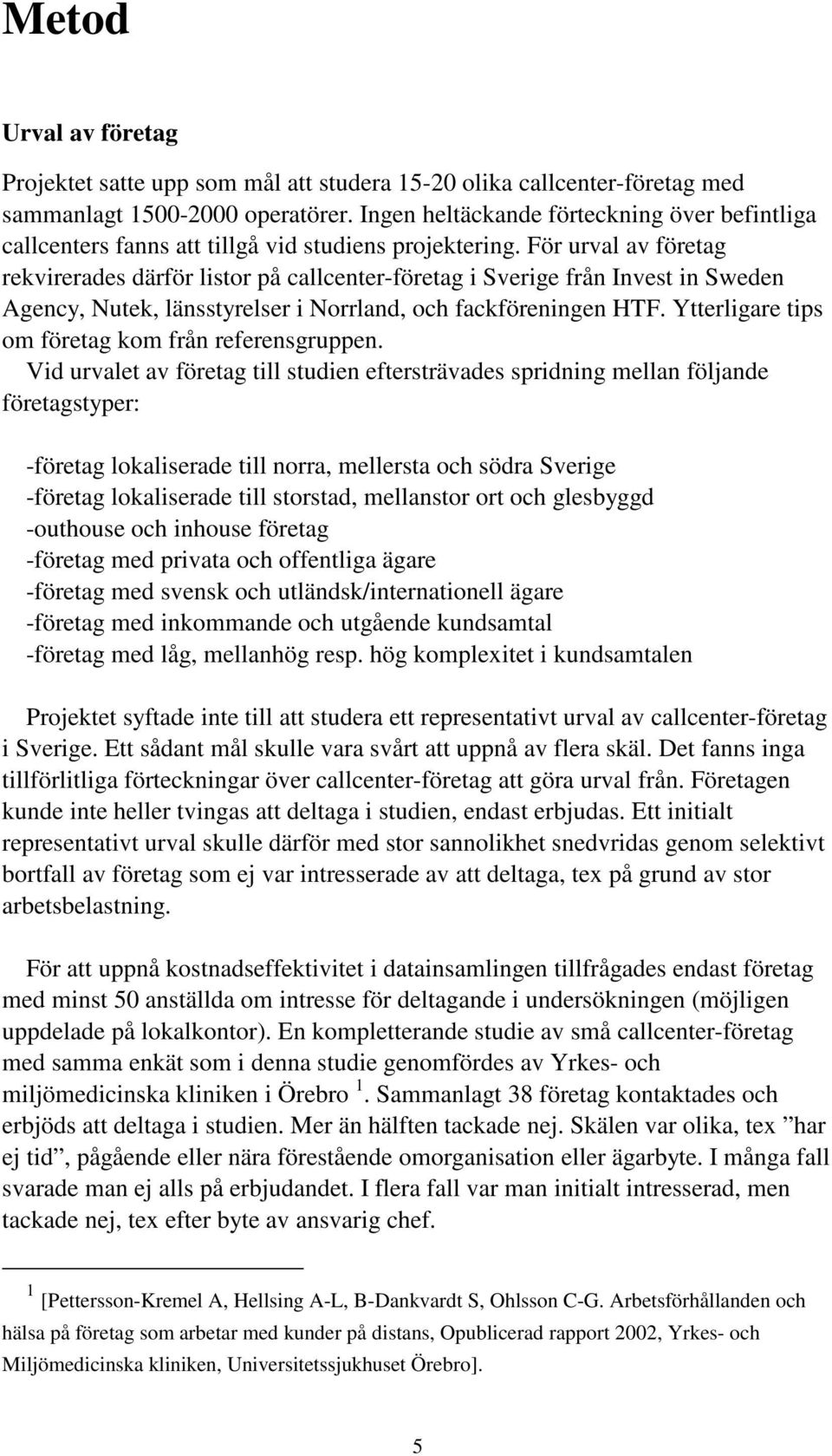 För urval av företag rekvirerades därför listor på callcenter-företag i Sverige från Invest in Sweden Agency, Nutek, länsstyrelser i Norrland, och fackföreningen HTF.