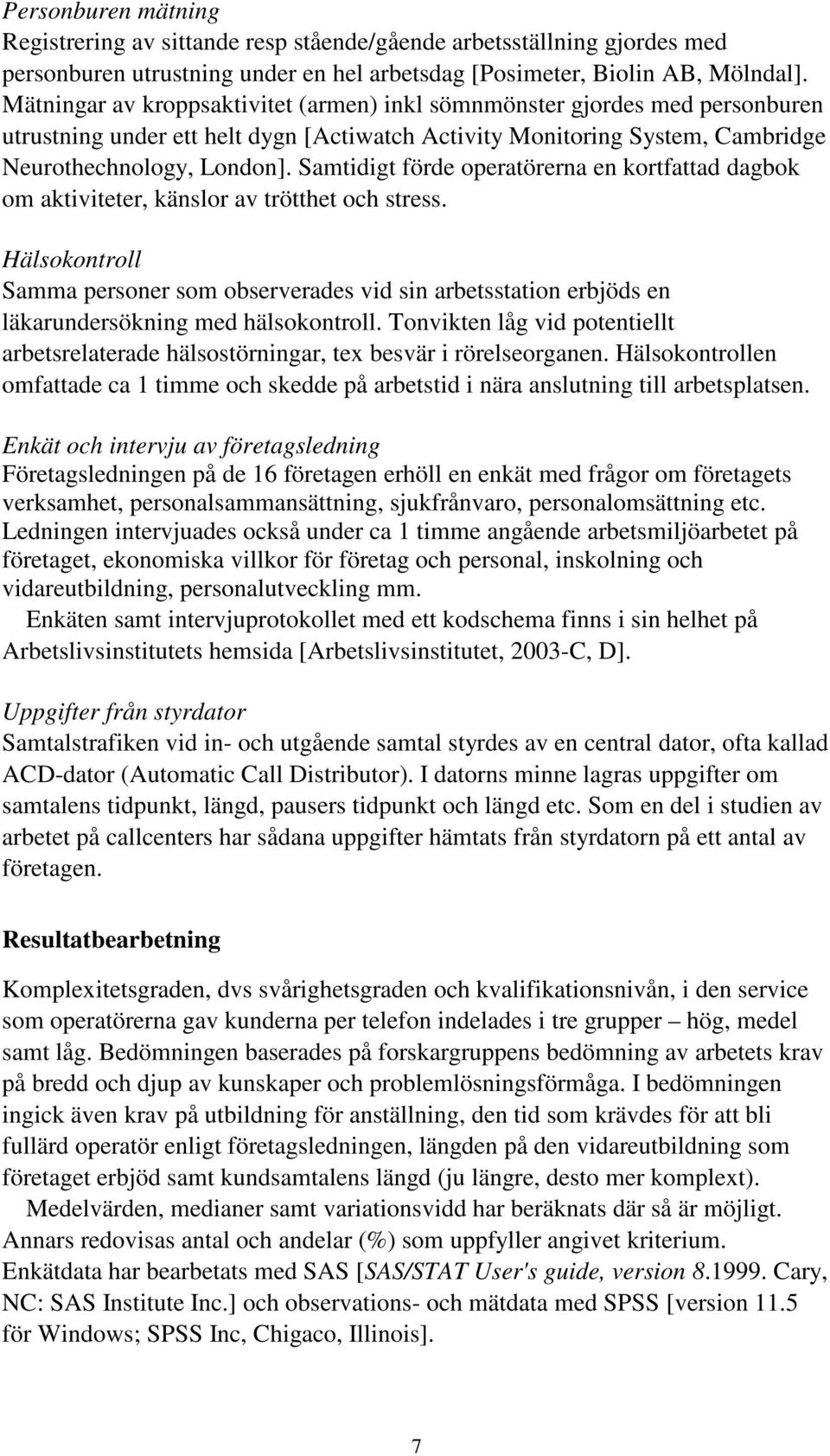 Samtidigt förde operatörerna en kortfattad dagbok om aktiviteter, känslor av trötthet och stress.