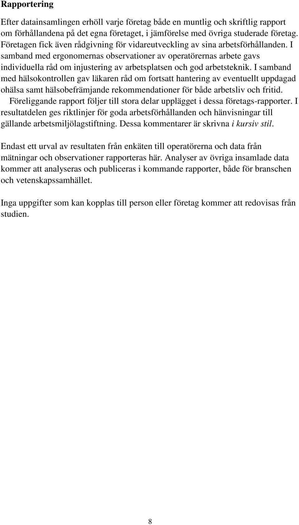 I samband med ergonomernas observationer av operatörernas arbete gavs individuella råd om injustering av arbetsplatsen och god arbetsteknik.